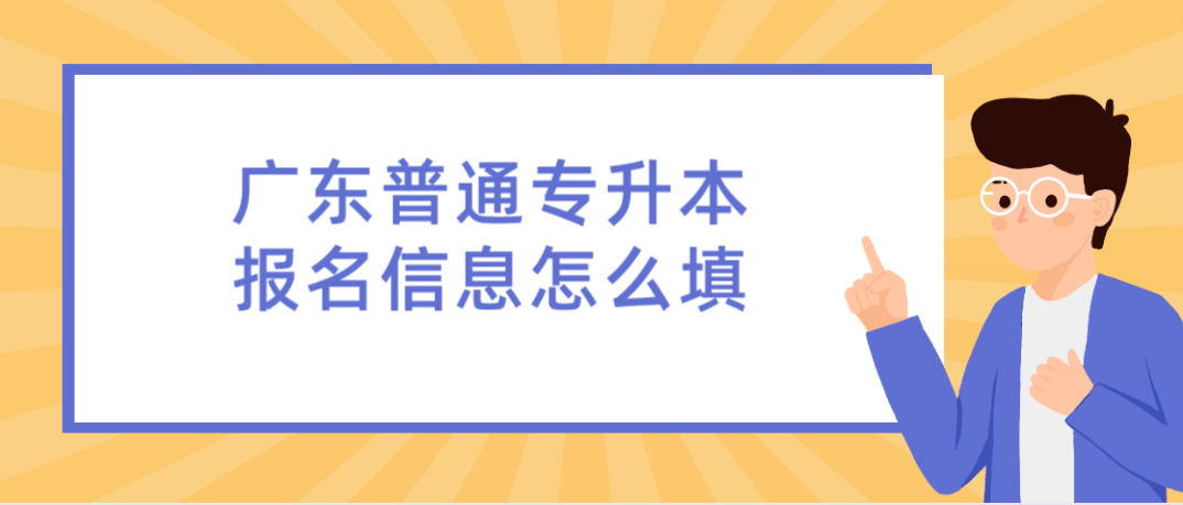 广东普通专升本（专插本）报名信息怎么填