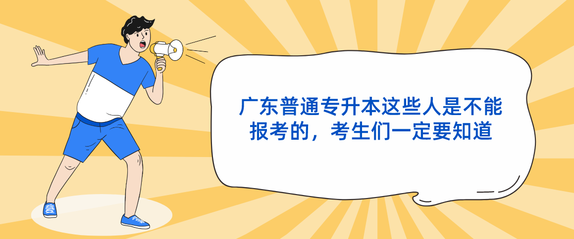 广东普通专升本（专插本）这些人是不能报考的，考生们一定要知道