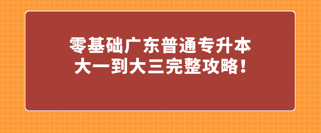 零基础广东普通专升本（专插本）大一到大三完整攻略！