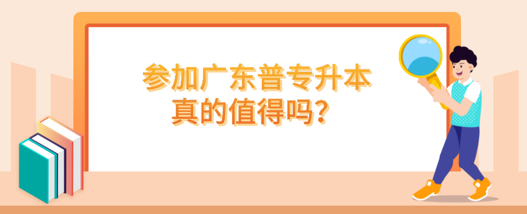 参加广东普专升本（专插本）真的值得吗？