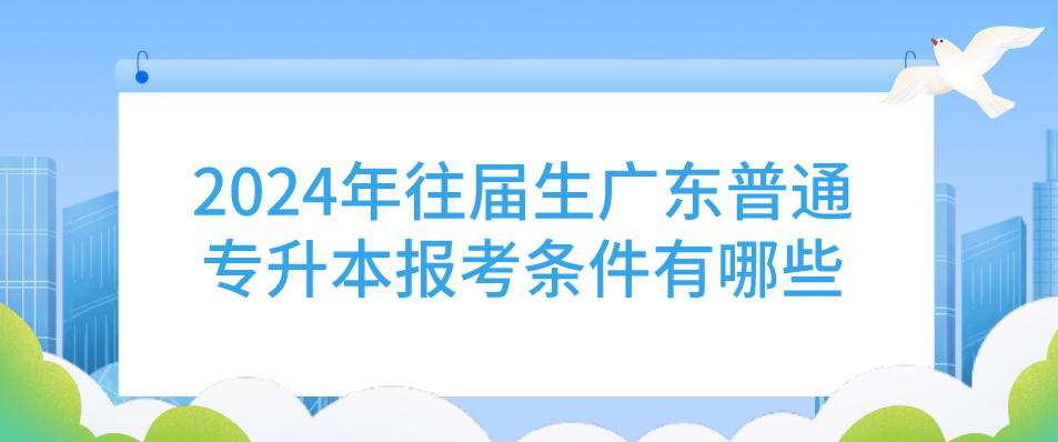 往届生广东普通专升本（专插本）报考条件有哪些