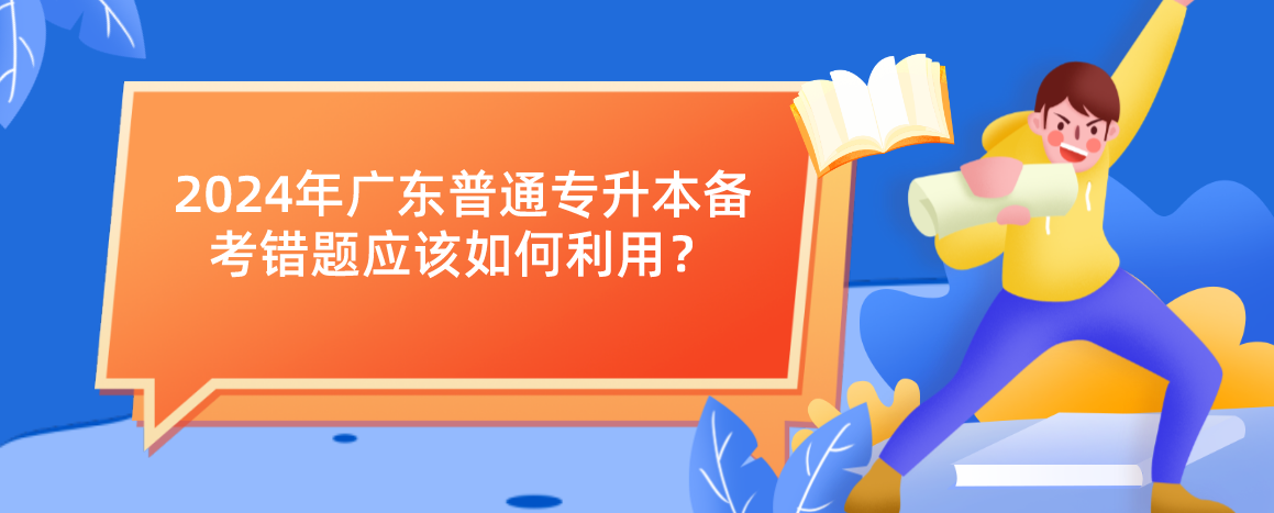 广东普通专升本(专插本)备考错题应该如何利用? 广东普通专升本(专插本)备考错题应该如何利用?