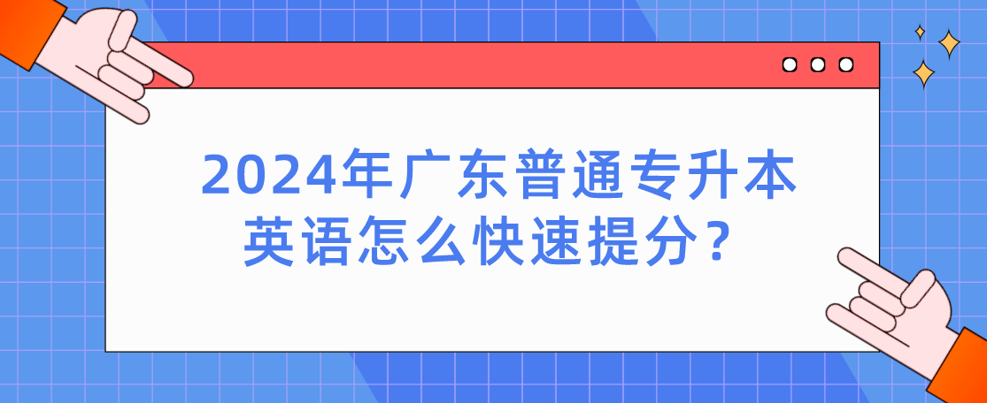 广东普通专升本(专插本)英语怎么快速提分? 广东普通专升本(专插本)英语怎么快速提分?