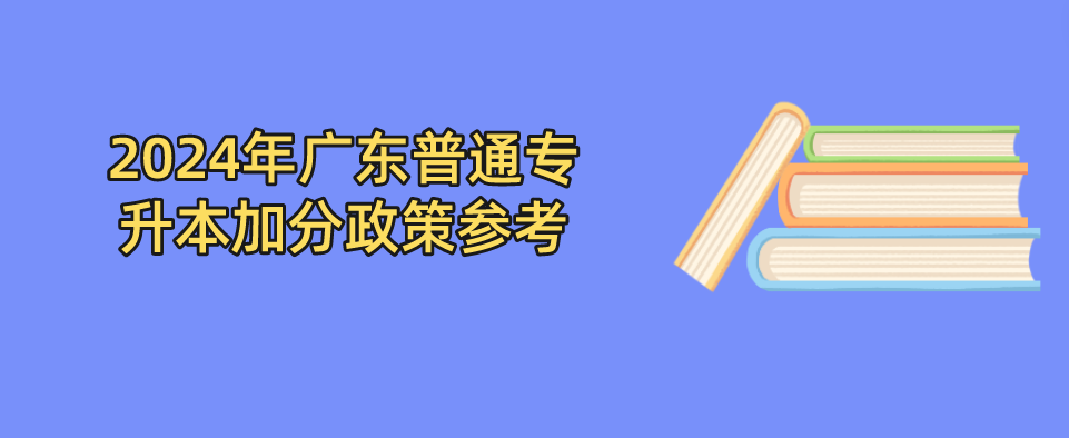 广东普通专升本（专插本）加分政策参考