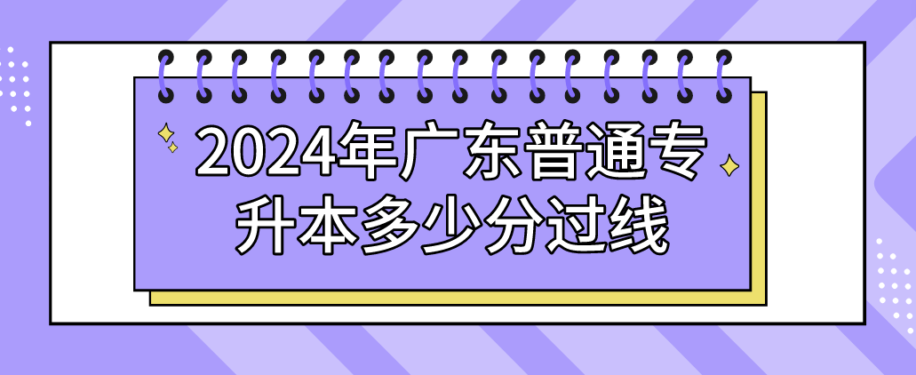 广东普通专升本(专插本)多少分过线 广东普通专升本(专插本)多少分过线