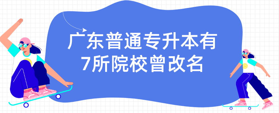 广东普通专升本有7所院校曾改名