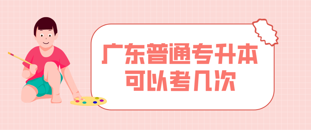 广东普通专升本（专插本）可以考几次