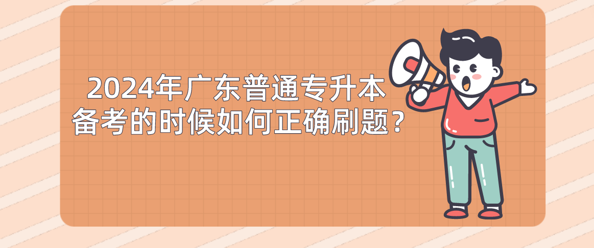 广东普通专升本（专插本）备考的时候如何正确刷题？