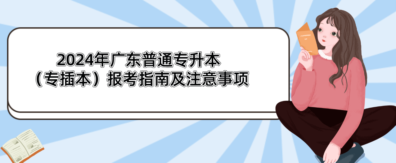 广东普通专升本(专插本)报考指南及注意事项 广东普通专升本(专插本)报考指南及注意事项