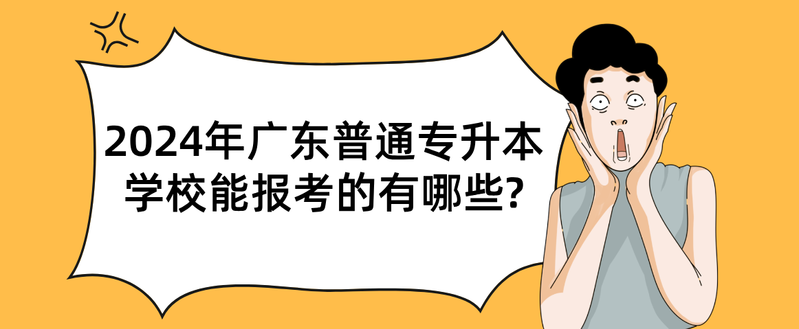 广东普通专升本（专插本）学校能报考的有哪些?