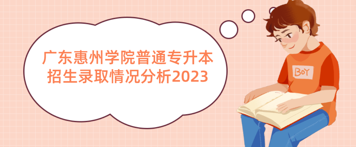 广东惠州学院普通专升本招生录取情况分析2023
