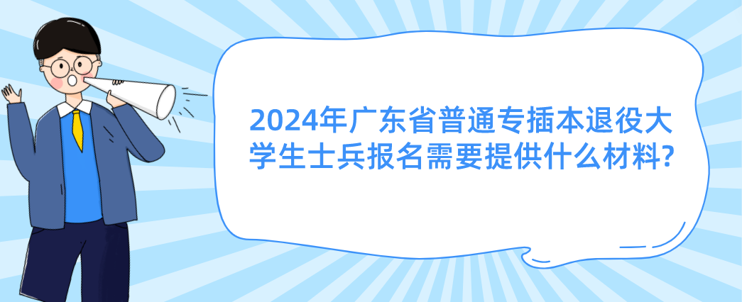 广东省普通专插本退役大学生士兵报名需要提供什么材料?