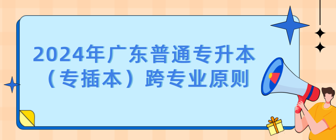 广东普通专升本（专插本）跨专业原则