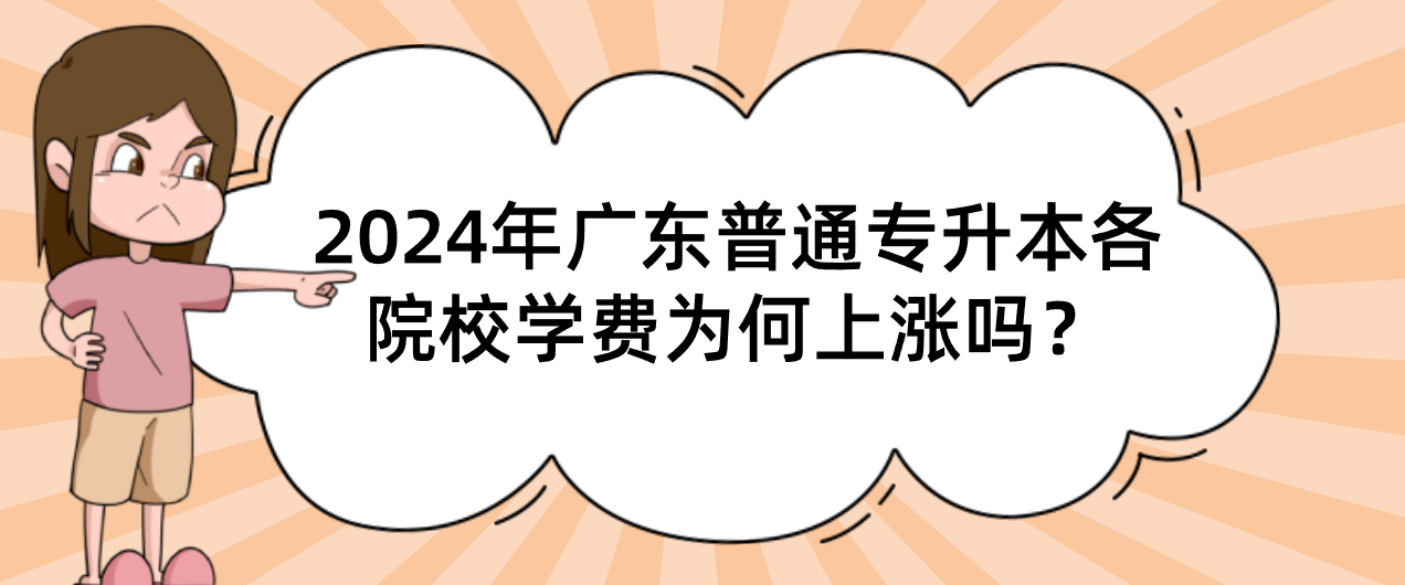 广东普通专升本各院校学费为何上涨吗? 广东普通专升本各院校学费为何上涨吗?