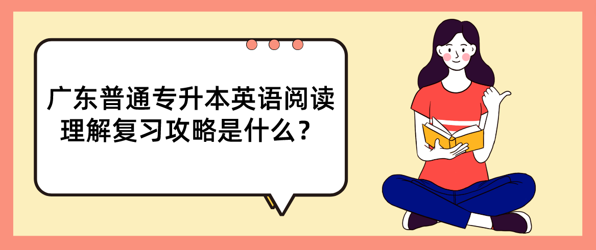 广东普通专升本（专插本）英语阅读理解复习攻略是什么？