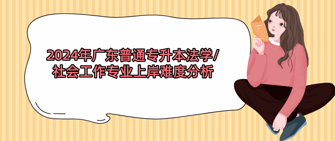广东普通专升本（专插本）法学/社会工作专业上岸难度分析