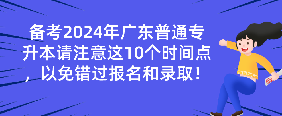 备考广东普通专升本（专插本）请注意这10个时间点，以免错过报名和录取！