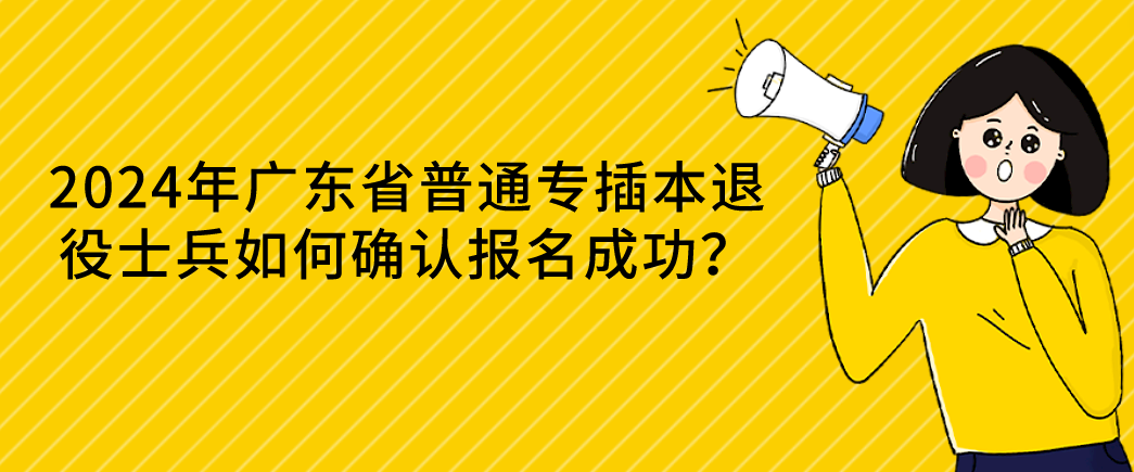 广东省普通专插本退役士兵如何确认报名成功？