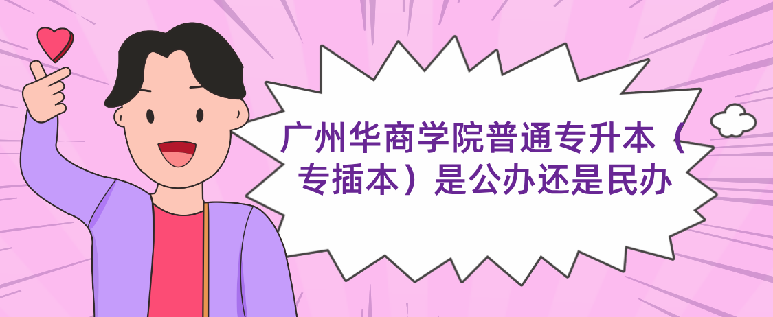 广州华商学院普通专升本（专插本）是公办还是民办