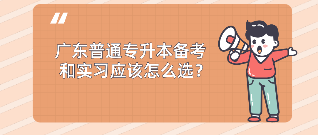 广东普通专升本（专插本）备考和实习应该怎么选？