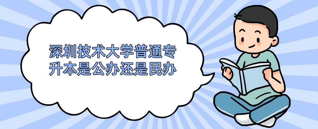 深圳技术大学普通专升本是公办还是民办 深圳技术大学普通专升本是公办还是民办