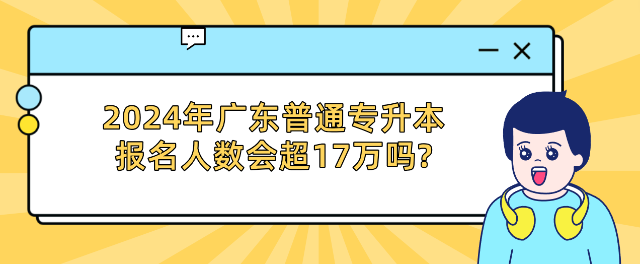 广东普通专升本（专插本）报名人数会超17万吗?