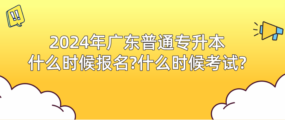 广东普通专升本（专插本）什么时候报名?什么时候考试?