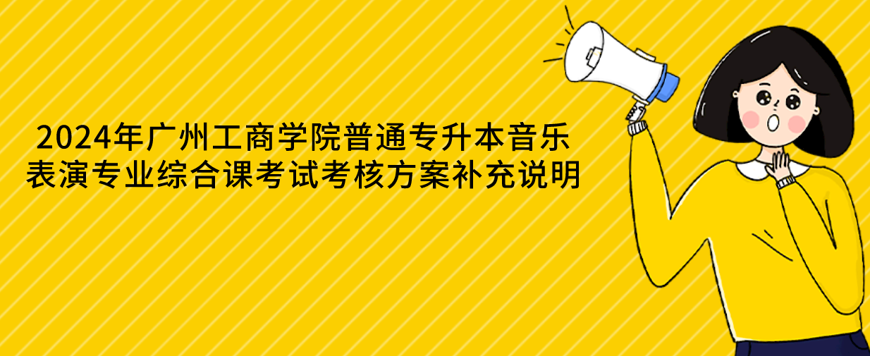 广州工商学院普通专升本音乐表演专业综合课考试考核方案补充说明