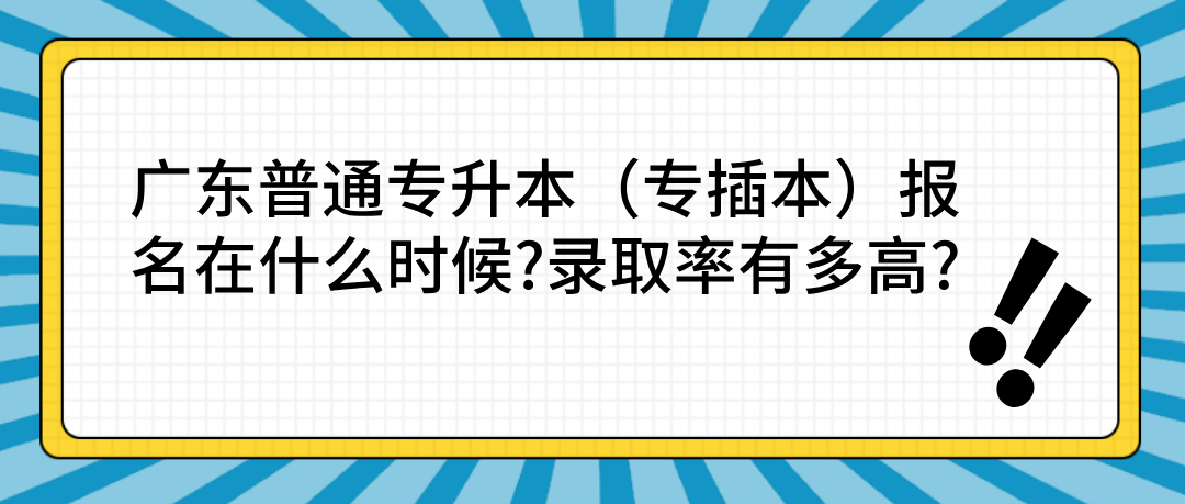 广东普通专升本（专插本）报名在什么时候?录取率有多高?