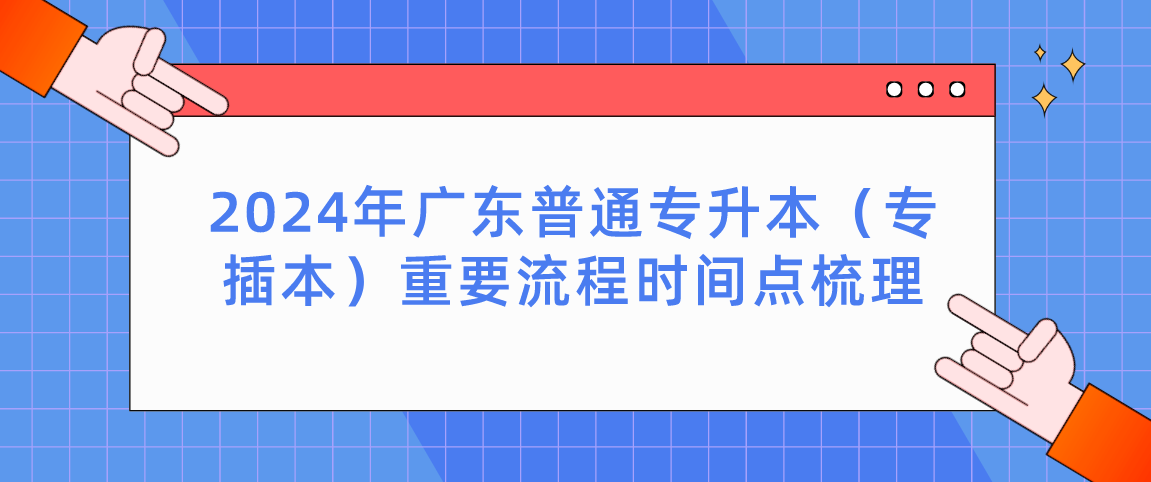 广东普通专升本(专插本)重要流程时间点梳理 广东普通专升本(专插本)重要流程时间点梳理