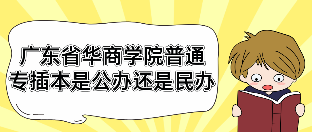 广东省华商学院普通专插本是公办还是民办