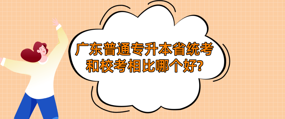 广东普通专升本省统考和校考相比哪个好?