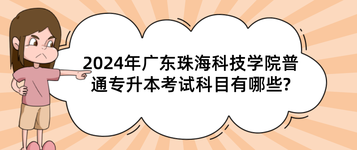 广东珠海科技学院普通专升本考试科目有哪些? 广东珠海科技学院普通专升本考试科目有哪些?