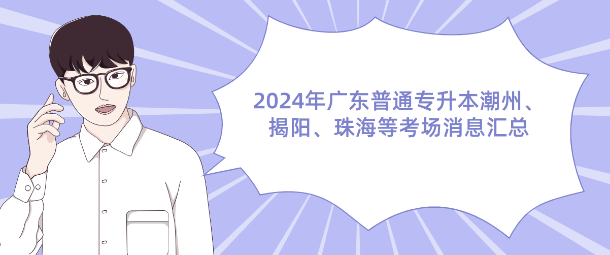 广东普通专升本潮州、揭阳、珠海等考场消息汇总