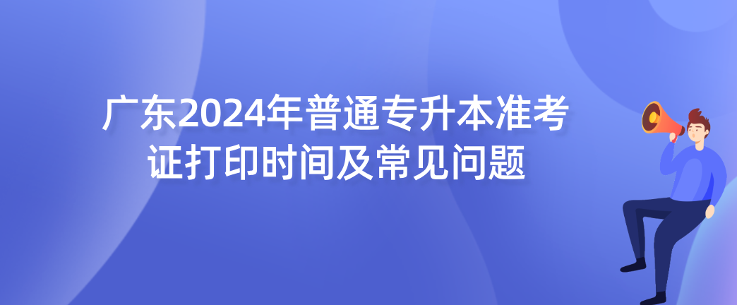 广东普通专升本准考证打印时间及常见问题
