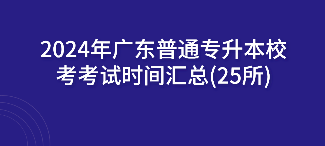广东普通专升本（专插本）校考考试时间汇总(25所)