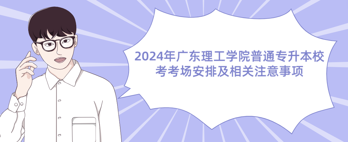 广东理工学院普通专升本校考考场安排及相关注意事项