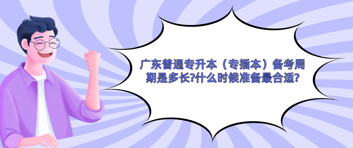 广东普通专升本（专插本）备考周期是多长?什么时候准备最合适?