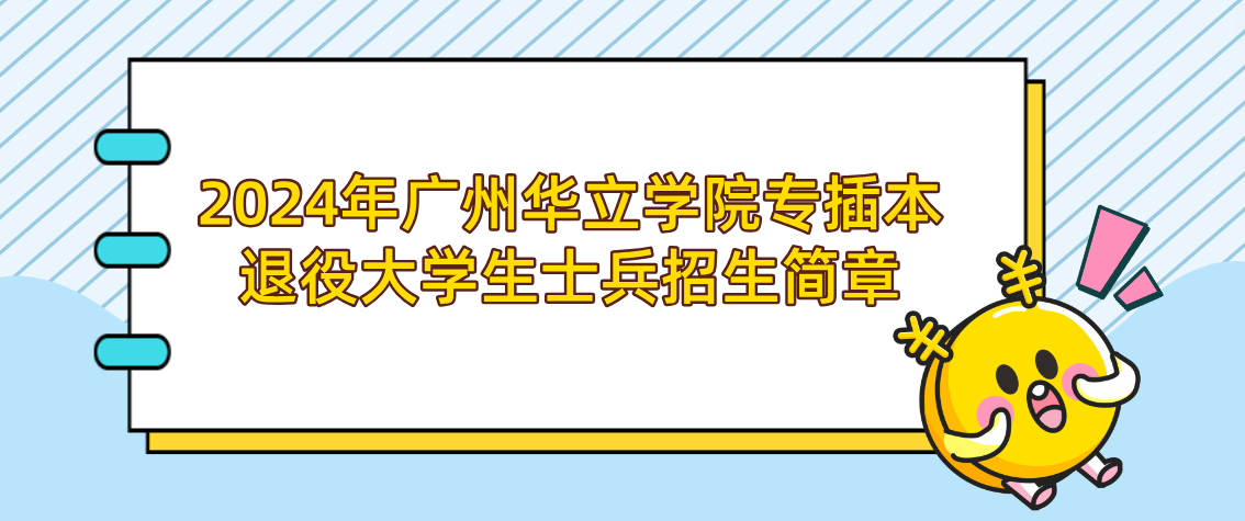 2024年广州华立学院专插本退役大学生士兵招生简章(图1) 2024年广东专插本广州华立学院专插本退役大学生士兵招生简章