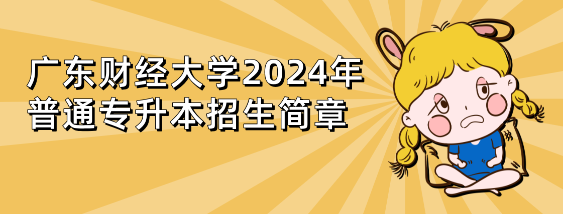 广东财经大学2024年普通专升本招生简章(图1) 广东财经大学2024年广东专插本普通专升本招生简章